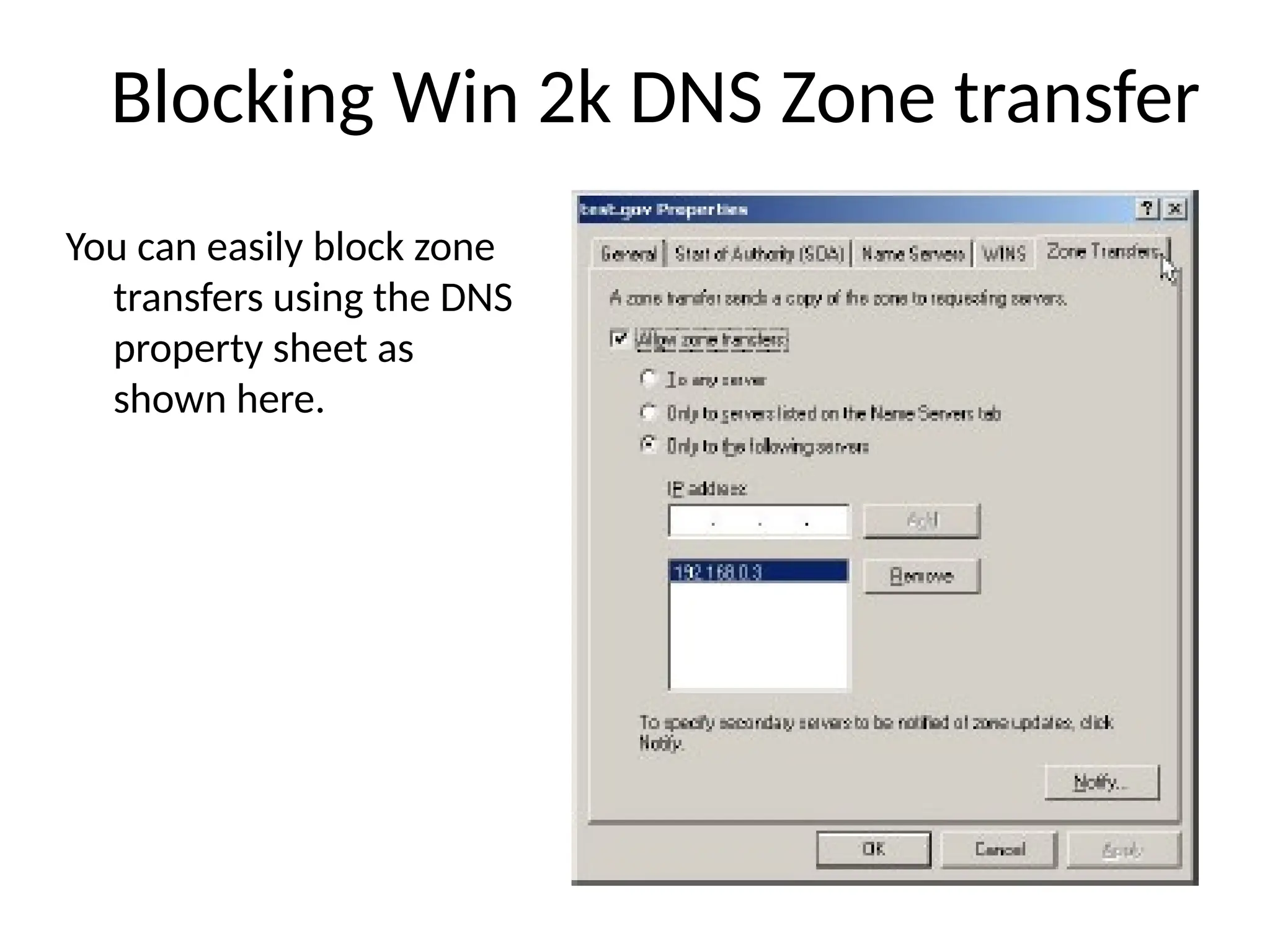 Blocking Win 2k DNS Zone transfer
You can easily block zone
transfers using the DNS
property sheet as
shown here.
 