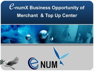 e - numX Business Opportunity of Merchant  & Top Up Center 