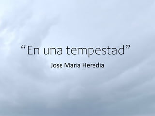 “En una tempestad”
Jose Maria Heredia
 