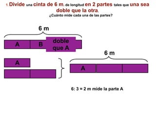 1. Divide una cinta   de 6 m. de longitud en 2 partes tales que una sea
                          doble que la otra.
     ...