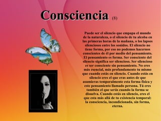 Consciencia               (8)


       Puede ser el silencio que empapa el mundo
      de la naturaleza, o el silencio de ...