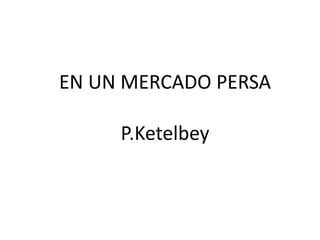 EN UN MERCADO PERSA
P.Ketelbey
 