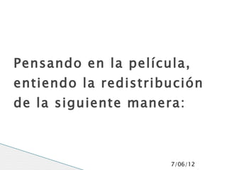 Pensando en la película,
entiendo la redistribución
de la siguiente manera:



                     7/06/12
 