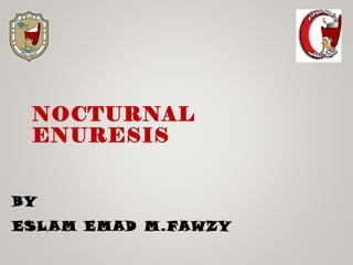 NOCTURNAL
ENURESIS
BY
ESLAM EMAD M.FAWZY
 