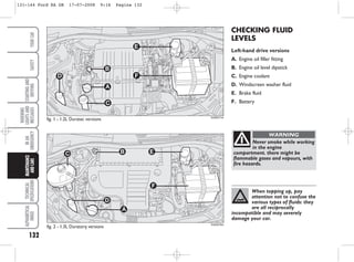 CHECKING FLUID
LEVELS
Left-hand drive versions
A. Engine oil filler fitting
B. Engine oil level dipstick
C. Engine coolant
D. Windscreen washer fluid
E. Brake fluid
F. Battery
fig. 1 - 1.2L Duratec versions
132
WARNING
LIGHTS
AND
MESSAGES
TECHNICAL
SPECIFICATIONS
ALPHABETICAL
INDEX
YOUR
CAR
SAFETY
STARTING
AND
DRIVING
IN
AN
EMERGENCY
MAINTENANCE
AND
CARE
Never smoke while working
in the engine
compartment. there might be
flammable gases and vapours, with
fire hazards.
WARNING
When topping up, pay
attention not to confuse the
various types of fluids: they
are all reciprocally
incompatible and may severely
damage your car.
D
B
A
C
E
F
KA00077m
fig. 2 - 1.3L Duratorq versions
A
D
E
F
C B
KA00078m
131-144 Ford KA GB 17-07-2008 9:16 Pagina 132
 