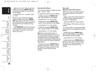20
SAFETY
STARTING
AND
DRIVING
WARNING
LIGHTS
AND
MESSAGES
IN
AN
EMERGENCY
MAINTENANCE
AND
CARE
TECHNICAL
SPECIFICATIONS
ALPHABETICAL
INDEX
YOUR
CAR Set date (Set Date)
This function enables to update the date
(year – month – day).
To update the date proceed as follows:
– briefly press button MENU ESC:
“day” (dd) will flash on the display;
– press button + or – for setting;
– briefly press button MENU ESC:
“month” (mm) will flash on the display;
– press button + or – for setting;
– briefly press button MENU ESC:
“year” (yyyy) will flash on the display;
– press button + or – for setting.
Note The setting will increase or
decrease by one unit each time + or –
is pressed. Hold the button pressed to
increase/decrease the setting rapidly.
Complete the setting by briefly pressing
the button when the required setting is
approached.
– briefly press button MENU ESC to
go back to the menu screen or press
the button for long to go back to the
standard screen without storing
settings.
– when you are in the “Format submenu:
briefly press button MENU ESC the
previously set display format will flash
on the display;
– press button + or – to select “24h”
or “12h”.
When you have made the required
settings, briefly press button MENU
ESC to go back to the menu screen or
press the button for long to go back to
the standard screen without storing
settings.
– hold MENUESC pressed to go back
to the standard screen or main menu
according to the points of the menu
where you are at.
See radio
(Repeat audio information)
With this function the display repeats
information relevant to the sound
system.
– Radio: tuned radio station frequency
or RDS message, automatic tuning
activation or AutoSTore;
– audio CD, MP3 CD: track number;
– CD Changer: CD number and track
number.
To activate (On) or to deactivate (Off)
sound system info displaying proceed as
follows:
– briefly press button MENU ESC
(On) or (Off) will flash on the display
(according to previous setting);
– press button + or – for setting;
– briefly press button MENU ESC to
go back to the menu screen or press
the button for long to go back to the
standard screen without storing
settings.
001-025 Ford KA GB 15-07-2008 8:51 Pagina 20
 