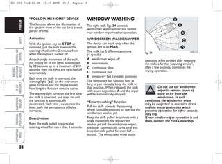 38
SAFETY
STARTING
AND
DRIVING
WARNING
LIGHTS
AND
MESSAGES
IN
AN
EMERGENCY
MAINTENANCE
AND
CARE
TECHNICAL
SPECIFICATIONS
ALPHABETICAL
INDEX
YOUR
CAR WINDOW WASHING
The right stalk fig. 34 controls
windscreen wiper/washer and heated
rear window wiper/washer operation.
WINDSCREEN WASHER/WIPER
The device can work only when the
ignition key is on MAR.
The stalk has 5 different positions
(4 speeds):
A windscreen wiper off.
B intermittent.
C continuous slow.
D continuous fast.
E temporary fast (unstable position).
The temporary fast function lasts as
long as you manually keep the stalk in
that position. When released, the stalk
will return to position A and the wiper
will be automatically stopped.
“Smart washing” function
Pull the stalk towards the steering
wheel (unstable position) to operate the
windscreen washer jet.
Keep the stalk pulled to activate with a
single movement the windscreen
washer jet and the windscreen wiper;
the latter automatically turns on if you
keep the stalk pulled for over half a
second. The windscreen wiper stops
operating a few strokes after releasing
the stalk; a further “cleaning stroke”,
after a few seconds, completes the
wiping operation.
“FOLLOW ME HOME” DEVICE
This function allows the illumination of
the space in front of the car for a preset
period of time.
Activation
With the ignition key on STOP or
removed, pull the stalk towards the
steering wheel within 2 minutes from
when the engine is turned off.
At each single movement of the stalk,
the staying on of the lights is extended
by 30 seconds up to a maximum of 210
seconds; then the lights are switched off
automatically.
Each time the stalk is operated, the
warning light 3 on the instrument
panel turns on and the display shows
how long the function remains active.
The warning light turns on the first time
the stalk is operated, and stays on until
the function is automatically
deactivated. Each time you operate the
lever, only the permanence of lights
increases.
Deactivation
Keep the stalk pulled towards the
steering wheel for more than 2 seconds.
C
A
B
E
D
KA00111m
fig. 34
Do not use the windscreen
wiper to remove layers of
snow or ice from the
windscreen. In such
conditions, the windscreen wiper
may be subjected to excessive stress
and the motor protection which
prevents operation for a few seconds
may trip.
If rear window wiper operation is not
reset, contact the Ford Dealership.
026-046 Ford KA GB 15-07-2008 8:49 Pagina 38
 