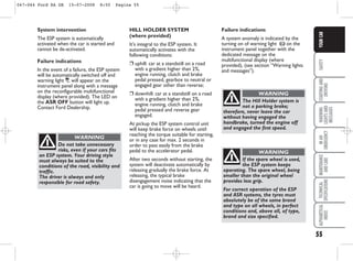 55
SAFETY
STARTING
AND
DRIVING
WARNING
LIGHTS
AND
MESSAGES
IN
AN
EMERGENCY
MAINTENANCE
AND
CARE
TECHNICAL
SPECIFICATIONS
ALPHABETICAL
INDEX
YOUR
CAR
Do not take unnecessary
risks, even if your cars fits
an ESP system. Your driving style
must always be suited to the
conditions of the road, visibility and
traffic.
The driver is always and only
responsible for road safety.
WARNING
System intervention
The ESP system is automatically
activated when the car is started and
cannot be de-activated.
Failure indications
In the event of a failure, the ESP system
will be automatically switched off and
warning light I will appear on the
instrument panel along with a message
on the reconfigurable multifunctional
display (where provided). The LED on
the ASR OFF button will light up.
Contact Ford Dealership.
HILL HOLDER SYSTEM
(where provided)
It’s integral to the ESP system. It
automatically activates with the
following conditions:
❒ uphill: car at a standstill on a road
with a gradient higher than 2%,
engine running, clutch and brake
pedal pressed, gearbox to neutral or
engaged gear other than reverse;
❒ downhill: car at a standstill on a road
with a gradient higher than 2%,
engine running, clutch and brake
pedal pressed and reverse gear
engaged.
At pickup the ESP system control unit
will keep brake force on wheels until
reaching the torque suitable for starting,
or in any case for max. 2 seconds in
order to pass easily from the brake
pedal to the accelerator pedal.
After two seconds without starting, the
system will deactivate automatically by
releasing gradually the brake force. At
releasing, the typical brake
disengagement noise indicating that the
car is going to move will be heard.
Failure indications
A system anomaly is indicated by the
turning on of warning light * on the
instrument panel together with the
dedicated message on the
multifunctional display (where
provided), (see section “Warning lights
and messages”).
If the spare wheel is used,
the ESP system keeps
operating. The spare wheel, being
smaller than the original wheel
provides less grip.
For correct operation of the ESP
and ASR systems, the tyres must
absolutely be of the same brand
and type on all wheels, in perfect
conditions and, above all, of type,
brand and size specified.
WARNING
The Hill Holder system is
not a parking brake;
therefore, never leave the car
without having engaged the
handbrake, turned the engine off
and engaged the first speed.
WARNING
047-064 Ford KA GB 15-07-2008 8:50 Pagina 55
 