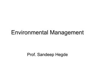 Environmental Management
Prof. Sandeep Hegde
 