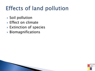  Soil pollution
 Effect on climate
 Extinction of species
 Biomagnifications
 