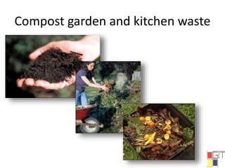 Compost garden and kitchen waste
 