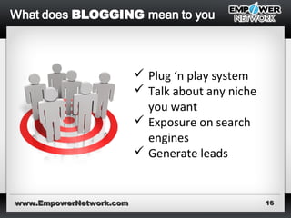 www.EmpowerNetwork.comwww.EmpowerNetwork.com 1616
 Plug ‘n play system
 Talk about any niche
you want
 Exposure on search
engines
 Generate leads
 