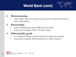 1
0
World Bank (cont)
4. Mainstreaming
• some improvement but still far to go (poverty, health-environment
links, vulnerab...