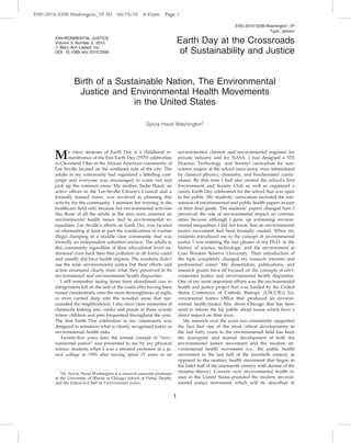ENV-2010-3208-Washington_1P.3D            04/15/10      6:41pm       Page 1

                                                                                                             ENV-2010-3208-Washington_1P
                                                                                                                            Type: opinion
        ENVIRONMENTAL JUSTICE
        Volume 3, Number 2, 2010                                                Earth Day at the Crossroads
        ª Mary Ann Liebert, Inc.
        DOI: 10.1089=env.2010.3208                                               of Sustainability and Justice


                  Birth of a Sustainable Nation, The Environmental
                   Justice and Environmental Health Movements
                                 in the United States

                                                          Sylvia Hood Washington1




        M        y ﬁrst memory of Earth Day is a childhood re-
                 membrance of the ﬁrst Earth Day (1970) celebration
        in Cleveland, Ohio in the African American community of
                                                                                environmental chemist and environmental engineer for
                                                                                private industry and for NASA. I had designed a STS
                                                                                (Science, Technology, and Society) curriculum for non-
        Lee Seville located on the southeast side of the city. The              science majors at the school since many were intimidated
        adults in my community had organized a litterbug cam-                   by classical physics, chemistry, and biochemistry curric-
        paign and everyone was encouraged to come out and                       ulums. By that time I had also created the school’s ﬁrst
        pick up the common areas. My mother, Sadie Hood, an                     Environment and Society Club as well as organized a
        active ofﬁcer in the Lee-Seville Citizen’s Council and a                yearly Earth Day celebration for the school that was open
        formally trained nurse, was involved in planning this                   to the public. My students’ curriculum included the sub-
        activity for the community. I mention her training in the               mission of environmental and public health papers as part
        healthcare ﬁeld only because her environmental activism                 of their ﬁnal grade. The students’ papers changed how I
        like those of all the adults in the area were centered on               perceived the role of environmental impact on commu-
        environmental health issues tied to environmental in-                   nities because although I grew up witnessing environ-
        equalities. Lee Seville’s efforts on Earth Day was focused              mental inequalities I did not know that an environmental
        on eliminating at least in part the ramiﬁcations of routine             justice movement had been formally created. When my
        illegal dumping in a middle class community that was                    students introduced me to the concept of environmental
        formally an independent suburban enclave. The adults in                 justice I was entering the last phases of my Ph.D. in the
        this community regardless of their educational level un-                history of science, technology, and the environment at
        derstood even back then that pollution in all forms could               Case Western Reserve University. Their introduction of
        and usually did have health impacts. The residents didn’t               the topic completely changed my research interests and
        use the term environmental justice but their efforts and                professional career. My dissertation, publications, and
        action emanated clearly from what they perceived to be                  research grants have all focused on the concepts of envi-
        environmental and environmental health disparities.                     ronmental justice and environmental health disparities.
            I still remember seeing items from abandoned cars to                One of my most important efforts was the environmental
        refrigerators left on the side of the roads after having been           health and justice project that was funded by the United
        tossed clandestinely onto the main thoroughfares at night;              States Conference of Catholic Bishops’ (USCCB’s) En-
        or even carried deep into the wooded areas that sur-                    vironmental Justice Ofﬁce that produced an environ-
        rounded the neighborhood. I also have clear memories of                 mental health=justice ﬁlm about Chicago that has been
        chemicals leaking into creeks and ponds in these woods                  used to inform the lay public about issues which have a
        where children and pets frequented throughout the year.                 direct impact on their lives.
        The ﬁrst Earth Day celebration in my community was                         My research over the years has consistently supported
        designed to minimize what is clearly recognized today as                the fact that one of the most critical developments in
        environmental health risks.                                             the last forty years in the environmental ﬁeld has been
            Twenty-ﬁve years later the formal concept of ‘‘envi-                the synergistic and mutual development of both the
        ronmental justice’’ was presented to me by my physical                  environmental justice movement and the modern en-
        science students when I was a tenured professor at a ju-                vironmental health movement (i.e., the public health
        nior college in 1995 after having spent 15 years as an                  movement in the last half of the twentieth century as
                                                                                opposed to the sanitary health movement that began in
                                                                                the latter half of the nineteenth century with demise of the
           1
             Dr. Sylvia Hood Washington is a research associate professor
                                                                                miasma theory). Concern over environmental health is-
        at the University of Illinois at Chicago School of Public Health,       sues in the United States predated the modern environ-
        and the Editor-in-Chief of Environmental Justice.                       mental justice movement which will be described in

                                                                            1
 