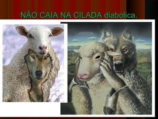 NÃO CAIA NA CILADA diabolica.NÃO CAIA NA CILADA diabolica.
8282
 