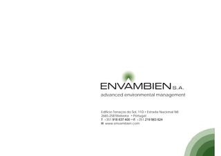 advanced environmental management


Edifício Terraços do Sol, 11D Estrada Nacional N8
2665-258 Malveira Portugal
T: +351 918 637 400 F: +351 219 663 624
H: www.envambien.com
 