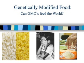 Genetically Modified Food: Can GMO’s feed the World?   