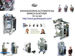 ENVASADORAS AUTOMATICAS
       MARCA GUSTHER
            En la red
  http://www.gustherpack.com/
 