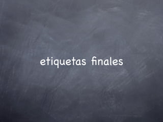 etiquetas ﬁnales
 