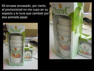 Mi envase envasado, por cierto,  el promocional no me cupo en su  espacio y lo tuve que cambiar por  esa pomada jejeje 