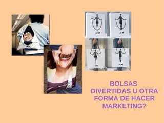 BOLSAS  DIVERTIDAS U OTRA FORMA DE HACER MARKETING? 