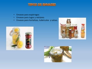 • Envases para espárragos
• Envases para Jugos y néctares
• Envases para hortalizas, tubérculos y salsas.
 