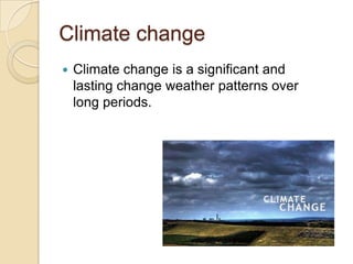 Climate change


Climate change is a significant and
lasting change weather patterns over
long periods.

 