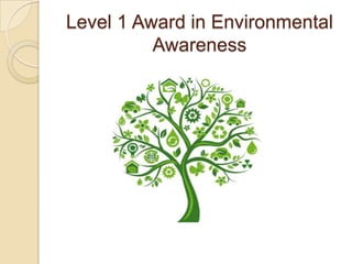 Level 1 Award in Environmental
Awareness

 