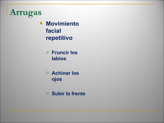 Arrugas Movimiento facial repetitivo Fruncir los labios Achinar los ojos Subir la frente 