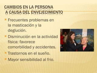  Frecuentes problemas en
  la masticación y la
  deglución.
 Disminución en la actividad
  física: favorece
  comorbilidad y accidentes.
 Trastornos en el sueño.

 Mayor sensibilidad al frio.
 