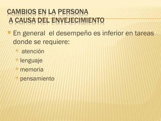    En general el desempeño es inferior en tareas
    donde se requiere:
      atención
     lenguaje

     memoria

     pensamiento
 
