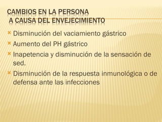  Disminución del vaciamiento gástrico
 Aumento del PH gástrico

 Inapetencia y disminución de la sensación de
  sed.
 Disminución de la respuesta inmunológica o de
  defensa ante las infecciones
 