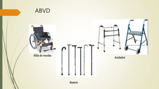 ABVD 
Silla de ruedas Andador 
Baston 
 