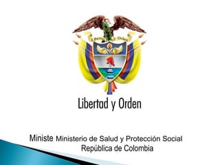 Ministerio de la Protección Social
        Ministerio de Salud y Protección Social
               República de Colombia
 