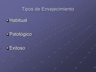 Tipos de Envejecimiento
Habitual
Patológico
Exitoso
 