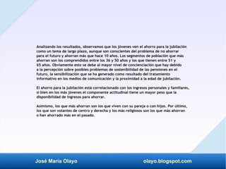 José María Olayo olayo.blogspot.com
Analizando los resultados, observamos que los jóvenes ven el ahorro para la jubilación...