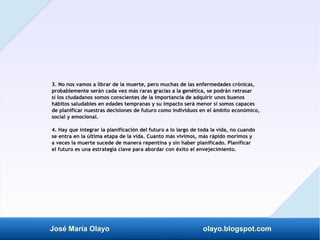 José María Olayo olayo.blogspot.com
3. No nos vamos a librar de la muerte, pero muchas de las enfermedades crónicas,
proba...