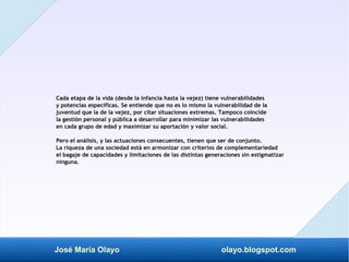 José María Olayo olayo.blogspot.com
Cada etapa de la vida (desde la infancia hasta la vejez) tiene vulnerabilidades
y pote...