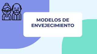MODELOS DE
ENVEJECIMIENTO
 