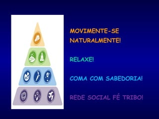 MOVIMENTE-SE
NATURALMENTE!
RELAXE!
COMA COM SABEDORIA!
REDE SOCIAL FÉ TRIBO!
 