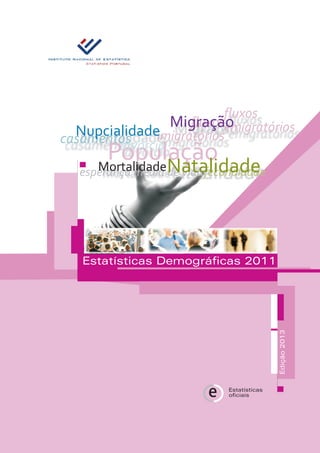 População
Edição2013
Estatísticas Demográficas 2011
divórcio
fluxos
emigratórios
casamentos
fluxos
imigratórios
Migração
Nupcialidade
fecundidadeesperança média de vidaMortalidadeNatalidade
oficiais
Estatísticas
e
 