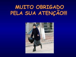 MUITO OBRIGADO
PELA SUA ATENÇÃO!!!
 