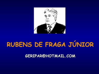 GERIPAR@HOTMAIL.COMGERIPAR@HOTMAIL.COM
RUBENS DE FRAGA JÚNIOR
 