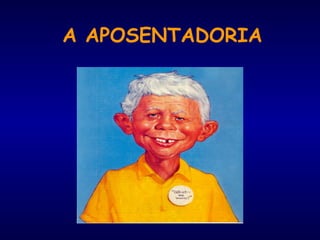 A APOSENTADORIA
 