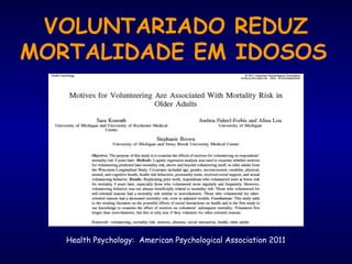 VOLUNTARIADO REDUZ
MORTALIDADE EM IDOSOS
Health Psychology: American Psychological Association 2011
 