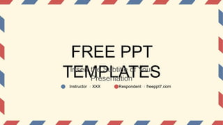 FREE PPT
TEMPLATES
Instructor ：XXX Respondent ：freeppt7.com
Insert the Subtitle of Your
Presentation
 