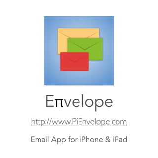 Eπvelope 
http://www.PiEnvelope.com 
Email App for iPhone & iPad 
 
