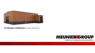 Meunier
Excellence in mechanical and electrical solutions
Enveloppes métalliques by Meunier Group
 