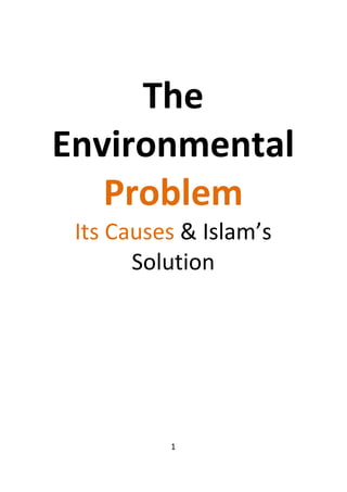 The
Environmental
   Problem
 Its Causes & Islam’s
       Solution




          1
 