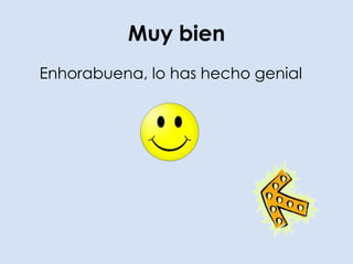 Muy bien
Enhorabuena, lo has hecho genial
 